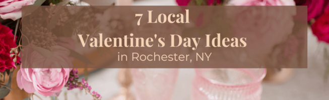 7 Local Valentine's Day Ideas in Rochester NY